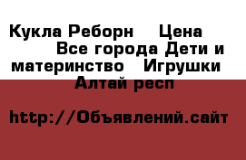 Кукла Реборн  › Цена ­ 13 300 - Все города Дети и материнство » Игрушки   . Алтай респ.